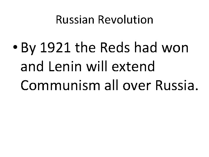 Russian Revolution • By 1921 the Reds had won and Lenin will extend Communism