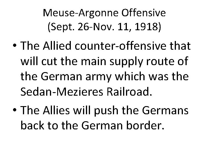 Meuse-Argonne Offensive (Sept. 26 -Nov. 11, 1918) • The Allied counter-offensive that will cut