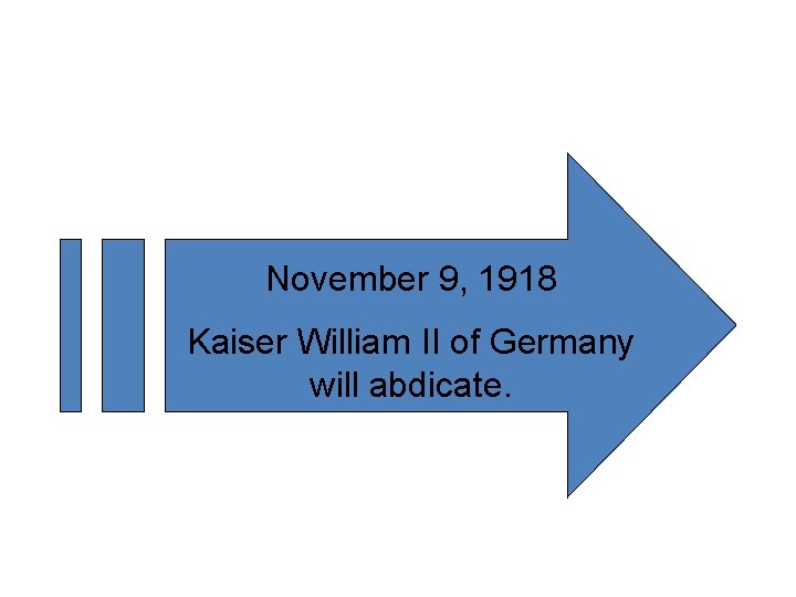 November 9, 1918 Kaiser William II of Germany will abdicate. 