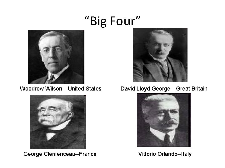 “Big Four” Woodrow Wilson—United States David Lloyd George—Great Britain George Clemenceau--France Vittorio Orlando--Italy 