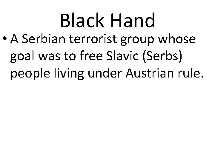 Black Hand • A Serbian terrorist group whose goal was to free Slavic (Serbs)
