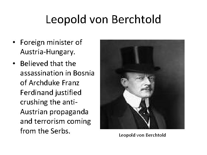 Leopold von Berchtold • Foreign minister of Austria-Hungary. • Believed that the assassination in