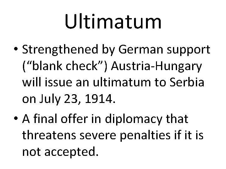 Ultimatum • Strengthened by German support (“blank check”) Austria-Hungary will issue an ultimatum to