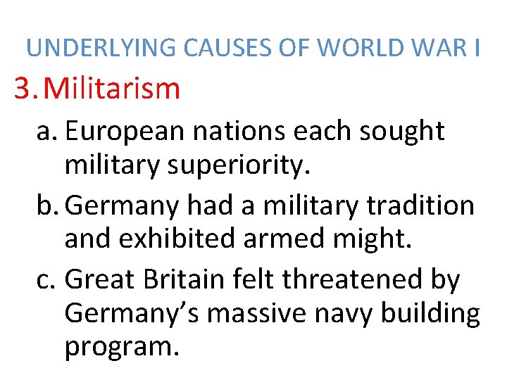 UNDERLYING CAUSES OF WORLD WAR I 3. Militarism a. European nations each sought military