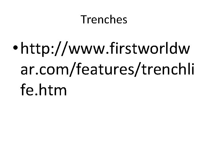 Trenches • http: //www. firstworldw ar. com/features/trenchli fe. htm 