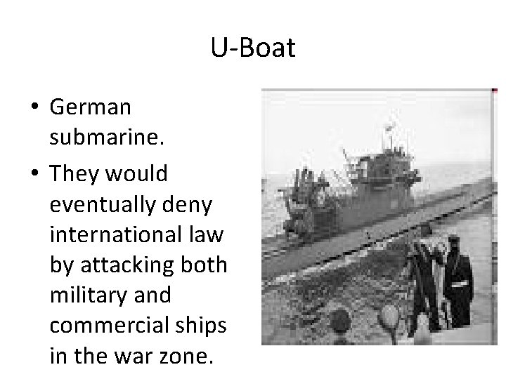 U-Boat • German submarine. • They would eventually deny international law by attacking both