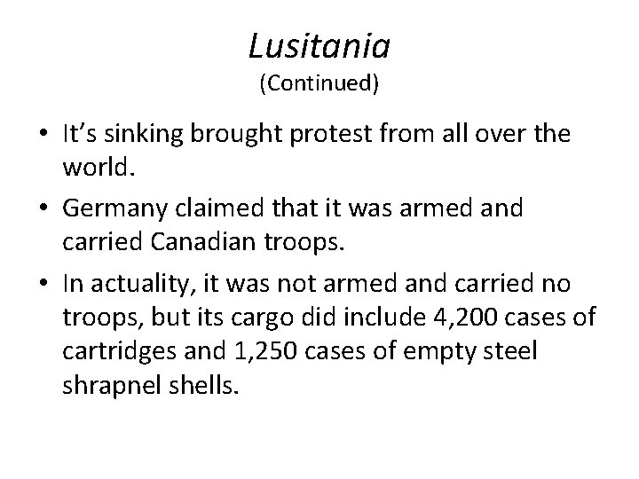 Lusitania (Continued) • It’s sinking brought protest from all over the world. • Germany