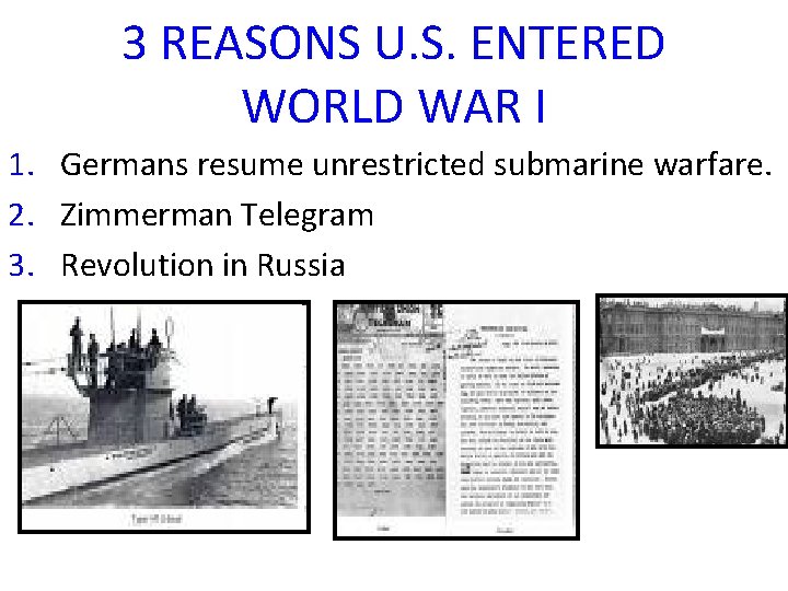 3 REASONS U. S. ENTERED WORLD WAR I 1. Germans resume unrestricted submarine warfare.