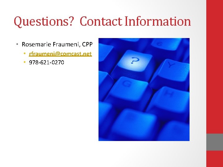 Questions? Contact Information • Rosemarie Fraumeni, CPP • rfraumeni@comcast. net • 978 -621 -0270
