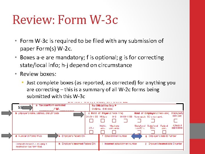 Review: Form W-3 c • Form W-3 c is required to be filed with