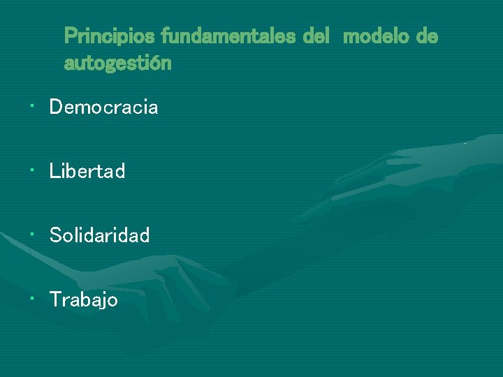 Principios fundamentales del modelo de autogestión • Democracia • Libertad • Solidaridad • Trabajo