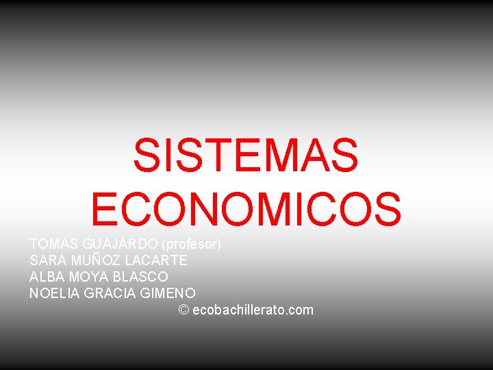 SISTEMAS ECONOMICOS TOMAS GUAJARDO (profesor) SARA MUÑOZ LACARTE ALBA MOYA BLASCO NOELIA GRACIA GIMENO