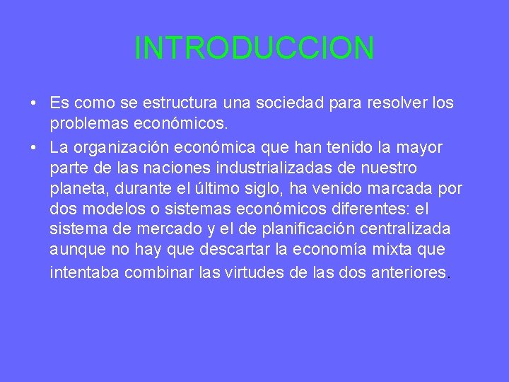 INTRODUCCION • Es como se estructura una sociedad para resolver los problemas económicos. •