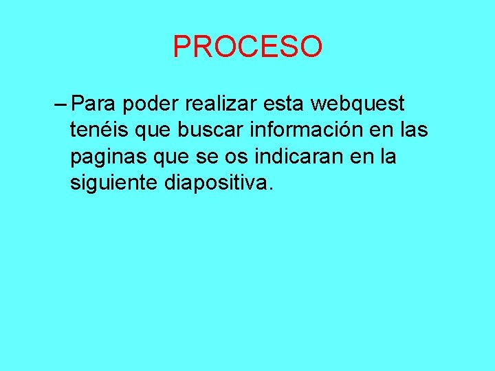 PROCESO – Para poder realizar esta webquest tenéis que buscar información en las paginas