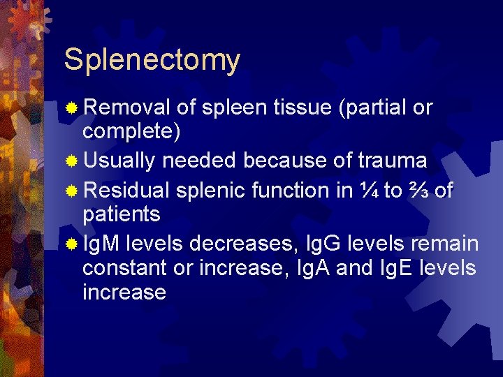 Splenectomy ® Removal of spleen tissue (partial or complete) ® Usually needed because of