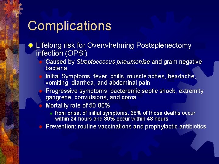 Complications ® Lifelong risk for Overwhelming Postsplenectomy infection (OPSI) ® ® Caused by Streptococcus