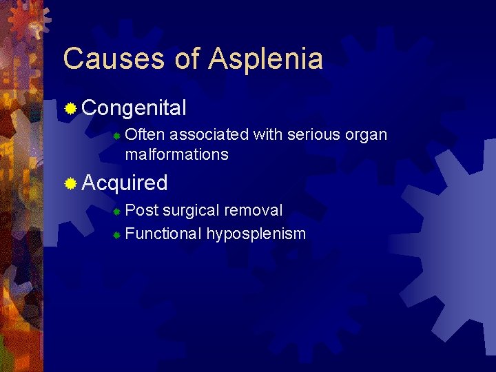 Causes of Asplenia ® Congenital ® Often associated with serious organ malformations ® Acquired