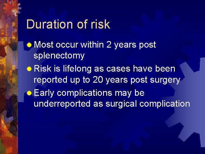Duration of risk ® Most occur within 2 years post splenectomy ® Risk is