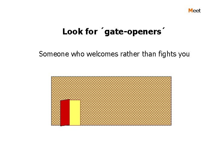 Meet Look for ´gate-openers´ Someone who welcomes rather than fights you 