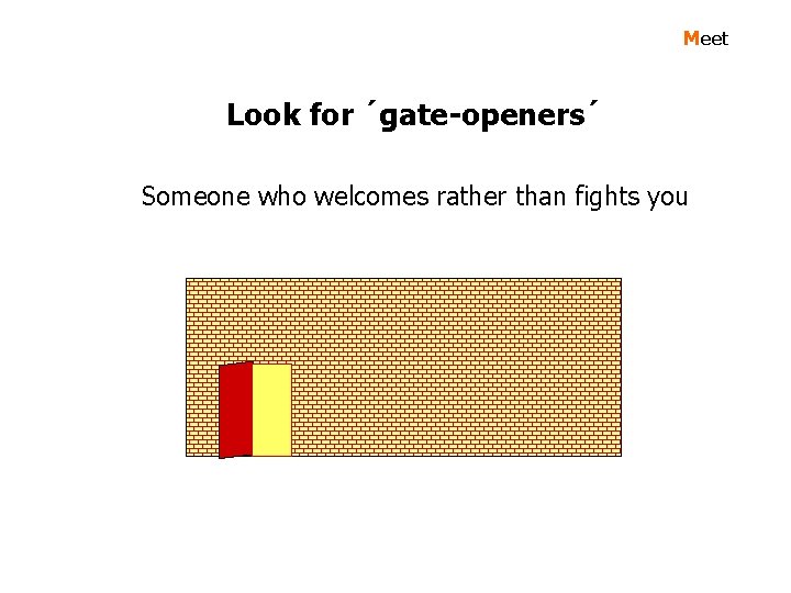 Meet Look for ´gate-openers´ Someone who welcomes rather than fights you 