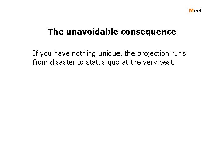 Meet The unavoidable consequence If you have nothing unique, the projection runs from disaster