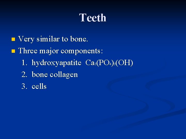 Teeth Very similar to bone. n Three major components: 1. hydroxyapatite Ca (PO )