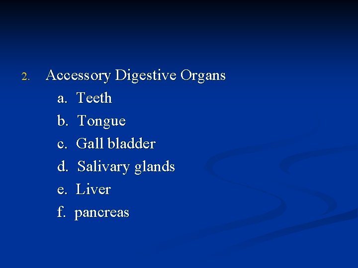 2. Accessory Digestive Organs a. Teeth b. Tongue c. Gall bladder d. Salivary glands