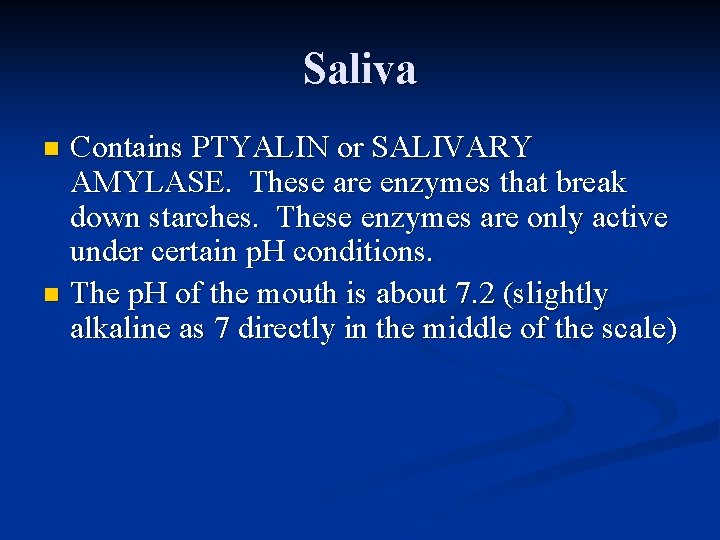 Saliva Contains PTYALIN or SALIVARY AMYLASE. These are enzymes that break down starches. These