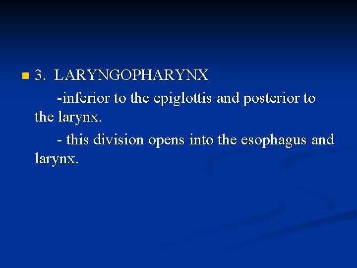 n 3. LARYNGOPHARYNX -inferior to the epiglottis and posterior to the larynx. - this