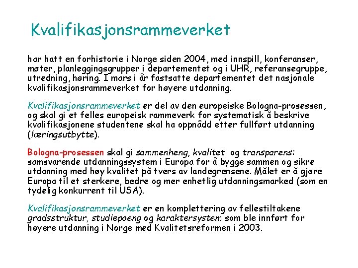 Kvalifikasjonsrammeverket har hatt en forhistorie i Norge siden 2004, med innspill, konferanser, møter, planleggingsgrupper