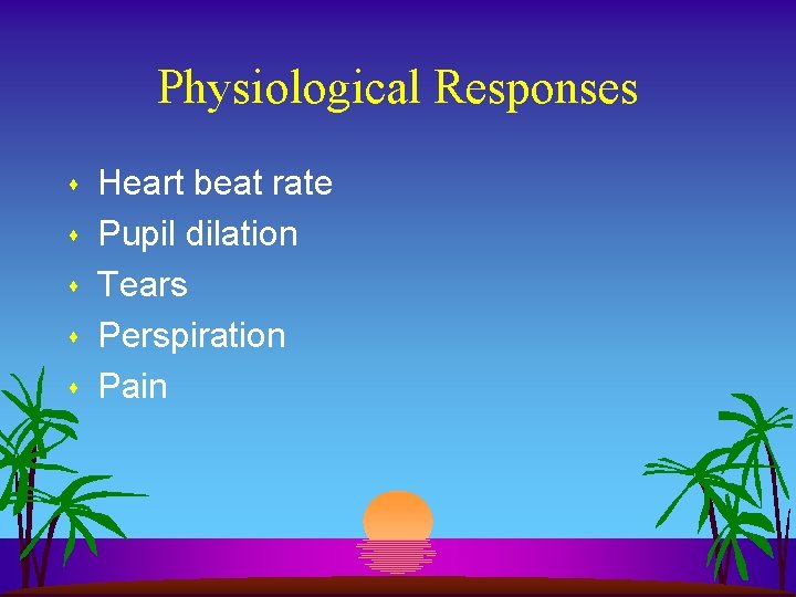 Physiological Responses s s Heart beat rate Pupil dilation Tears Perspiration Pain Physiological Responses s s Heart beat rate Pupil dilation Tears Perspiration Pain