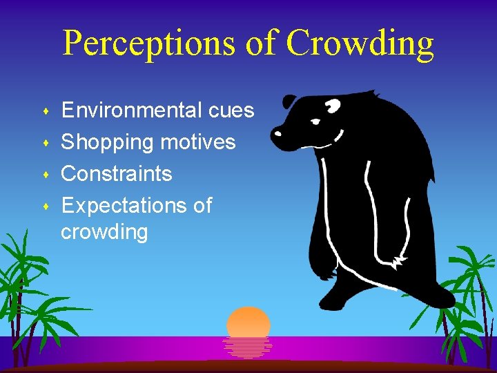 Perceptions of Crowding s s Environmental cues Shopping motives Constraints Expectations of crowding Perceptions of Crowding s s Environmental cues Shopping motives Constraints Expectations of crowding