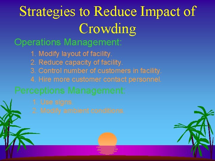 Strategies to Reduce Impact of Crowding Operations Management: 1. Modify layout of facility. 2. Strategies to Reduce Impact of Crowding Operations Management: 1. Modify layout of facility. 2.