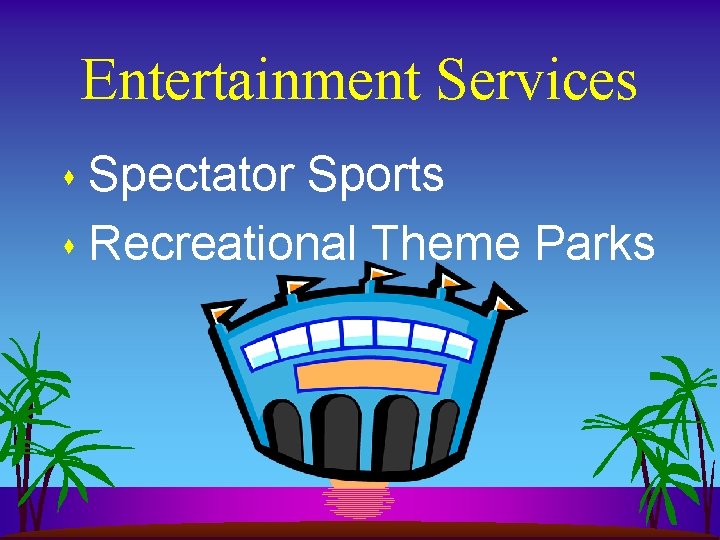 Entertainment Services s Spectator Sports s Recreational Theme Parks Entertainment Services s Spectator Sports s Recreational Theme Parks