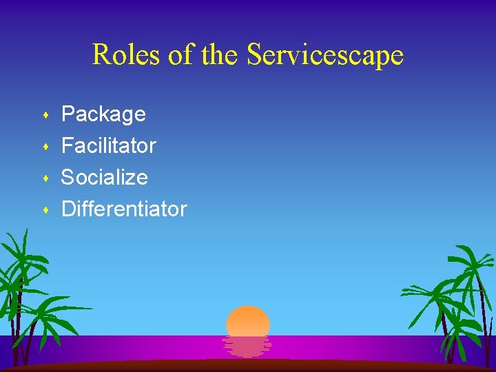Roles of the Servicescape s s Package Facilitator Socialize Differentiator Roles of the Servicescape s s Package Facilitator Socialize Differentiator