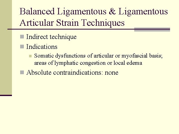 Balanced Ligamentous & Ligamentous Articular Strain Techniques n Indirect technique n Indications n Somatic