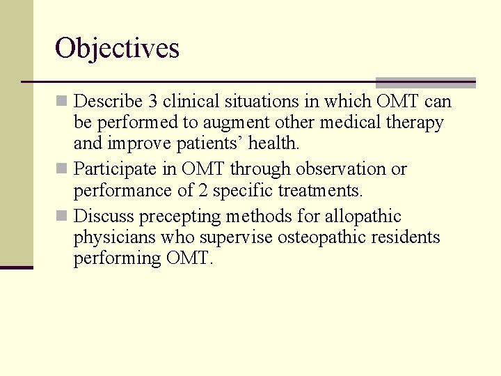 Objectives n Describe 3 clinical situations in which OMT can be performed to augment