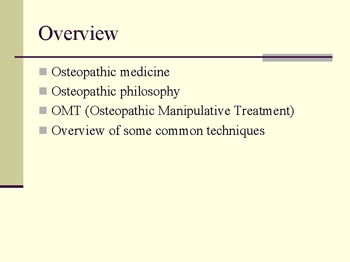 Overview n Osteopathic medicine n Osteopathic philosophy n OMT (Osteopathic Manipulative Treatment) n Overview