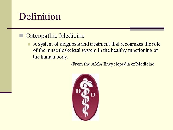 Definition n Osteopathic Medicine n A system of diagnosis and treatment that recognizes the