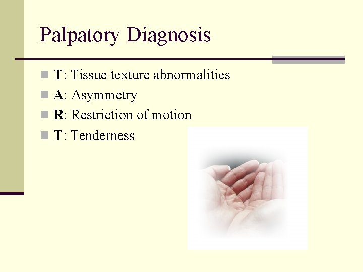 Palpatory Diagnosis n T: Tissue texture abnormalities n A: Asymmetry n R: Restriction of