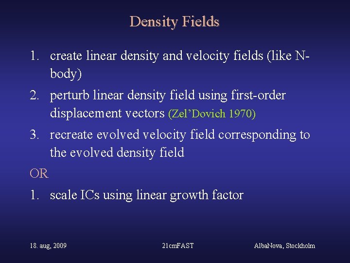 Density Fields 1. create linear density and velocity fields (like Nbody) 2. perturb linear