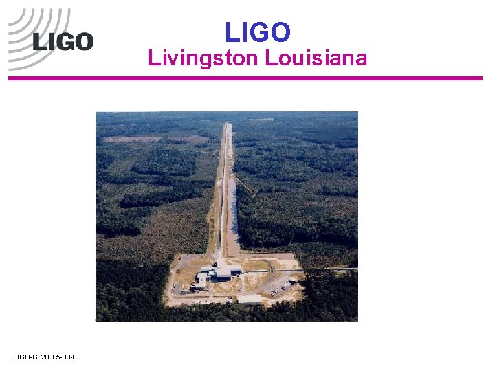 LIGO Livingston Louisiana LIGO-G 020005 -00 -0 LIGO Livingston Louisiana LIGO-G 020005 -00 -0
