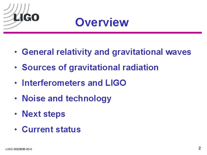 Overview • General relativity and gravitational waves • Sources of gravitational radiation • Interferometers Overview • General relativity and gravitational waves • Sources of gravitational radiation • Interferometers