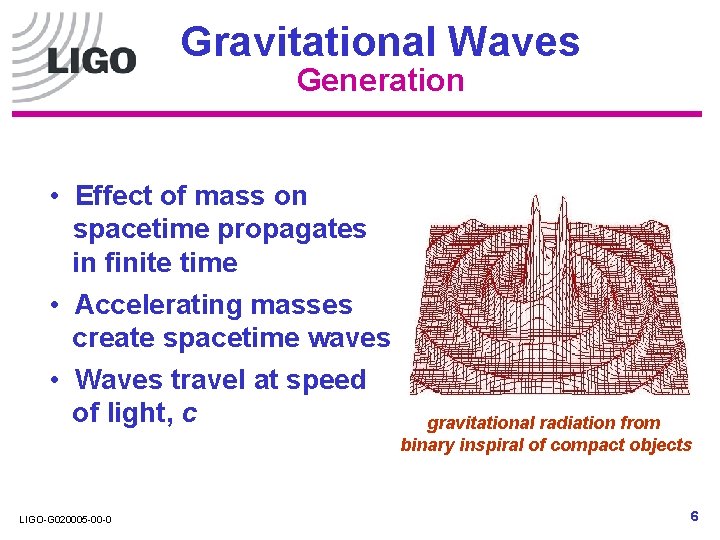 Gravitational Waves Generation • Effect of mass on spacetime propagates in finite time • Gravitational Waves Generation • Effect of mass on spacetime propagates in finite time •