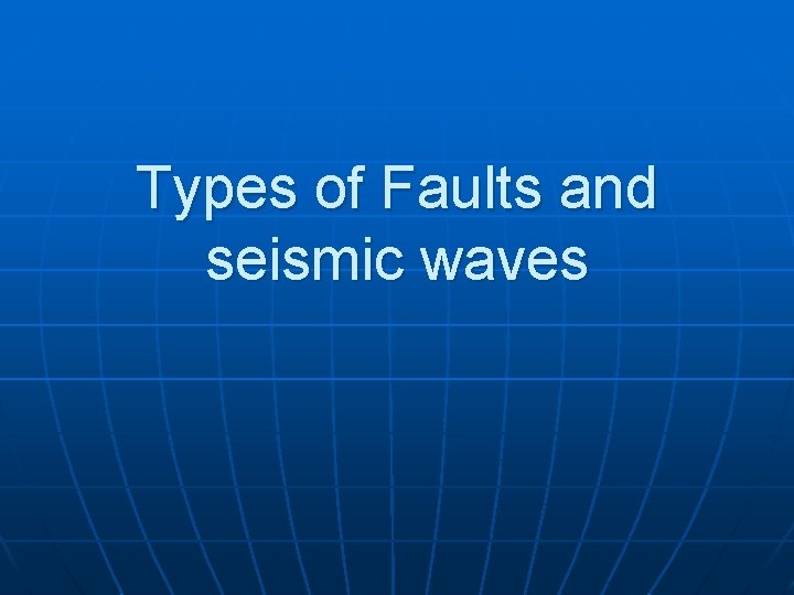 Types of Faults and seismic waves 