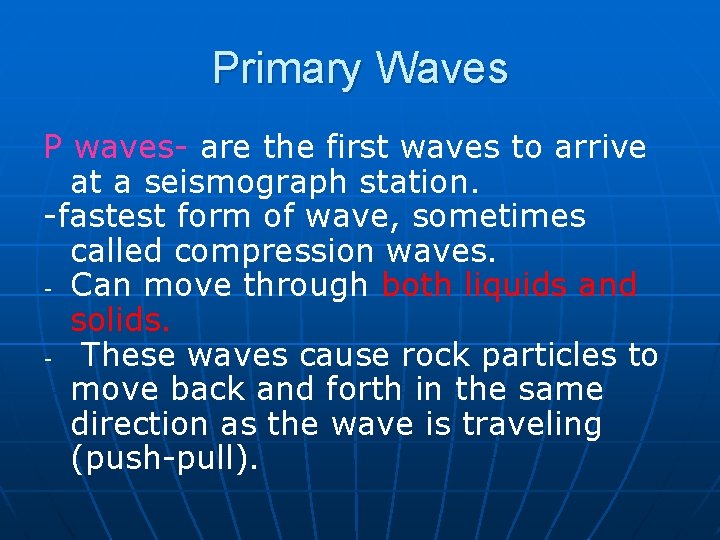 Primary Waves P waves- are the first waves to arrive at a seismograph station.