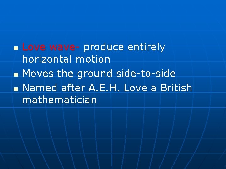 n n n Love wave- produce entirely horizontal motion Moves the ground side-to-side Named