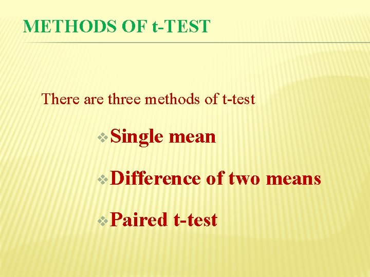 METHODS OF t-TEST There are three methods of t-test v. Single mean v. Difference