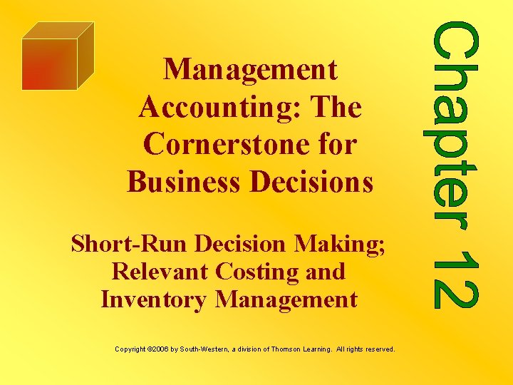 Management Accounting: The Cornerstone for Business Decisions Short-Run Decision Making; Relevant Costing and Inventory