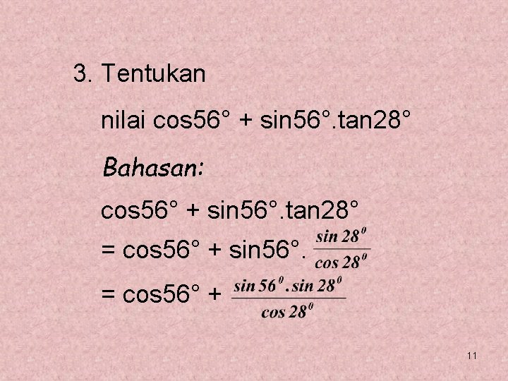 3. Tentukan nilai cos 56° + sin 56°. tan 28° Bahasan: cos 56° + 3. Tentukan nilai cos 56° + sin 56°. tan 28° Bahasan: cos 56° +